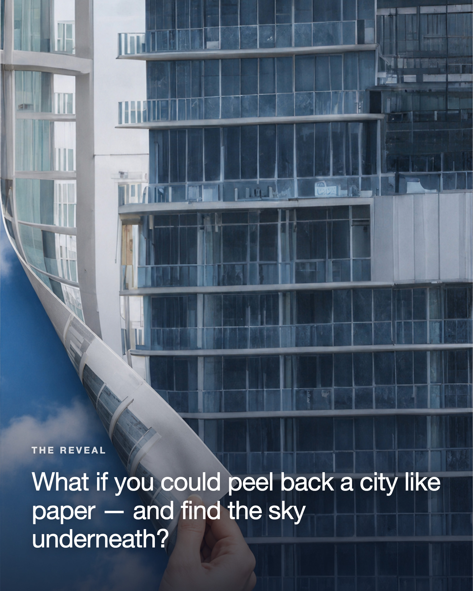 The Reveal — close-up of the facade curling away: what if you could peel back a city like paper and find the sky underneath?